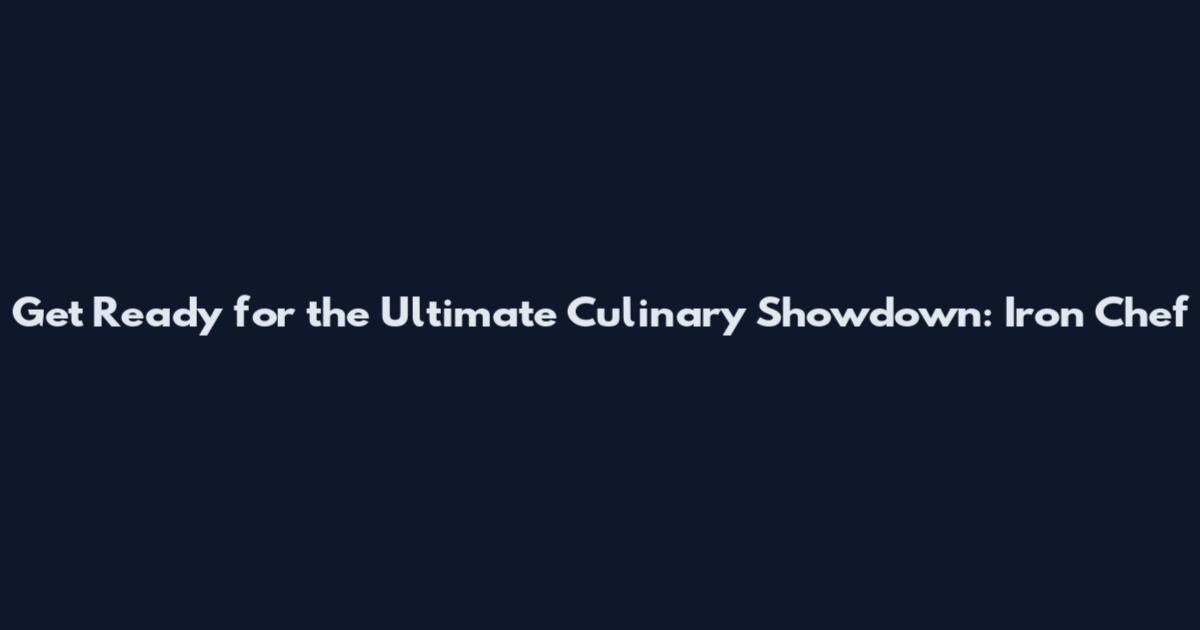 Get Ready for the Ultimate Culinary Showdown: Iron Chef