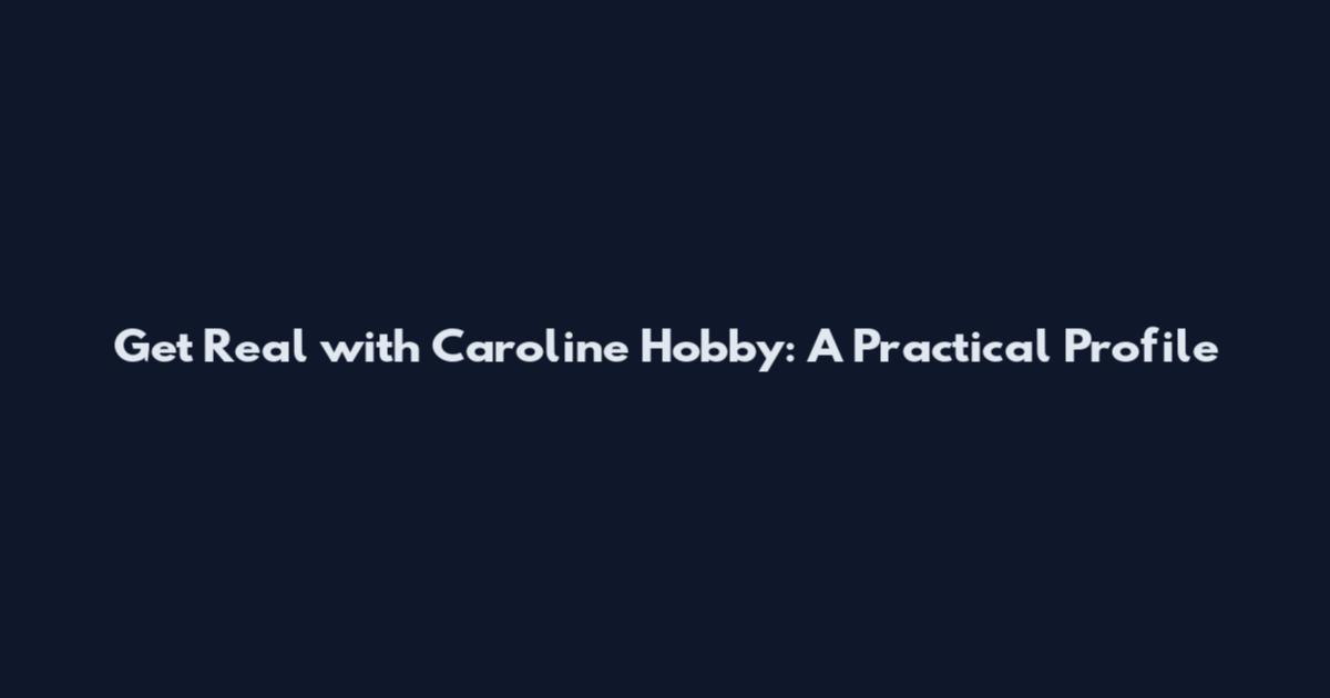 Get Real with Caroline Hobby: A Practical Profile