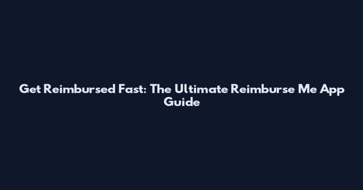 Get Reimbursed Fast: The Ultimate "Reimburse Me" App Guide