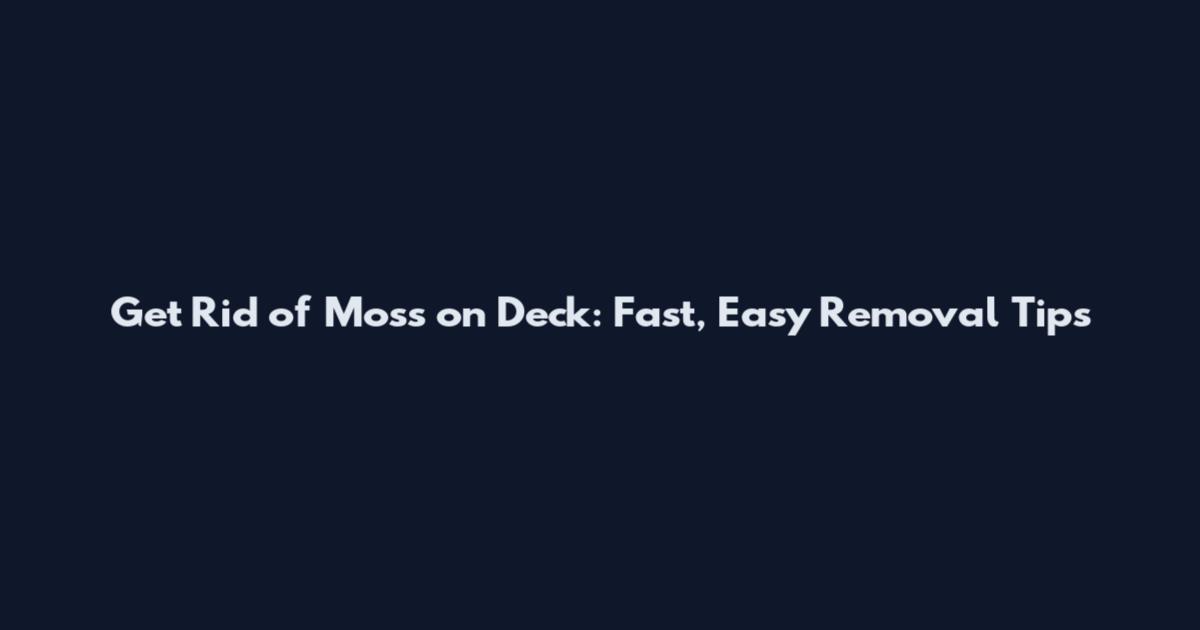Get Rid of Moss on Deck: Fast, Easy Removal Tips