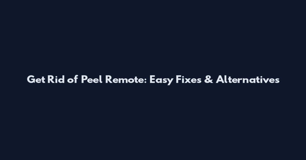 Get Rid of Peel Remote: Easy Fixes & Alternatives
