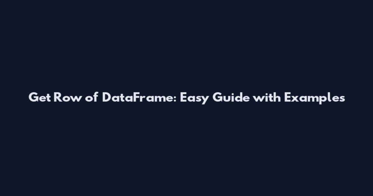 Get Row of DataFrame: Easy Guide with Examples