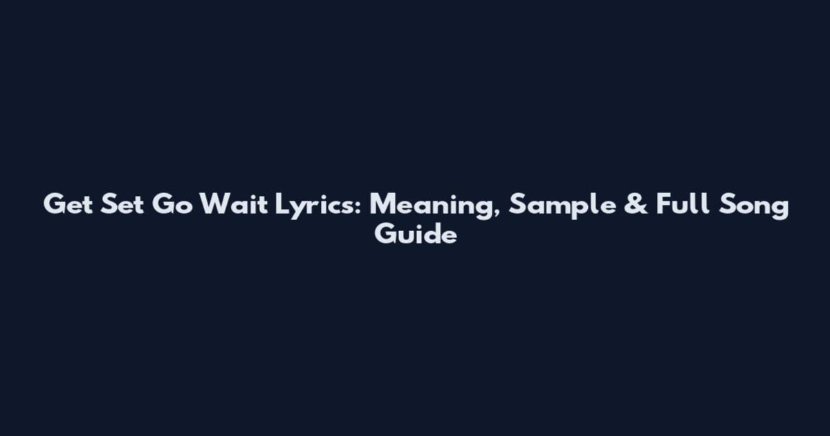 Get Set Go Wait Lyrics: Meaning, Sample & Full Song Guide