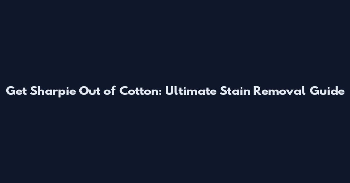 Get Sharpie Out of Cotton: Ultimate Stain Removal Guide