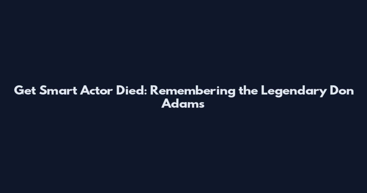 Get Smart Actor Died: Remembering the Legendary Don Adams