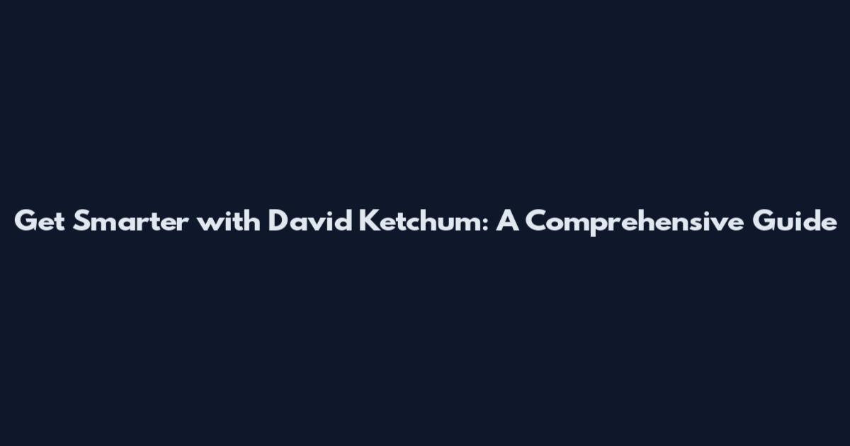 Get Smarter with David Ketchum: A Comprehensive Guide