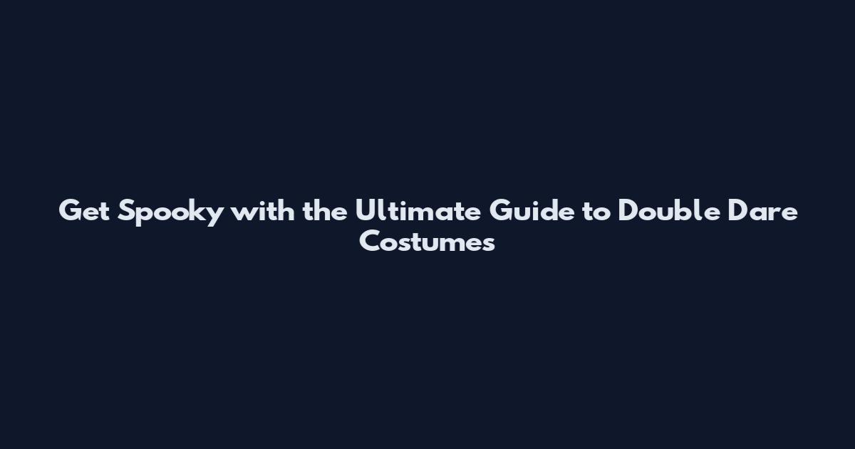 Get Spooky with the Ultimate Guide to Double Dare Costumes