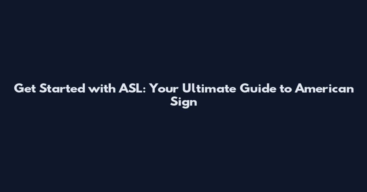Get Started with ASL: Your Ultimate Guide to American Sign