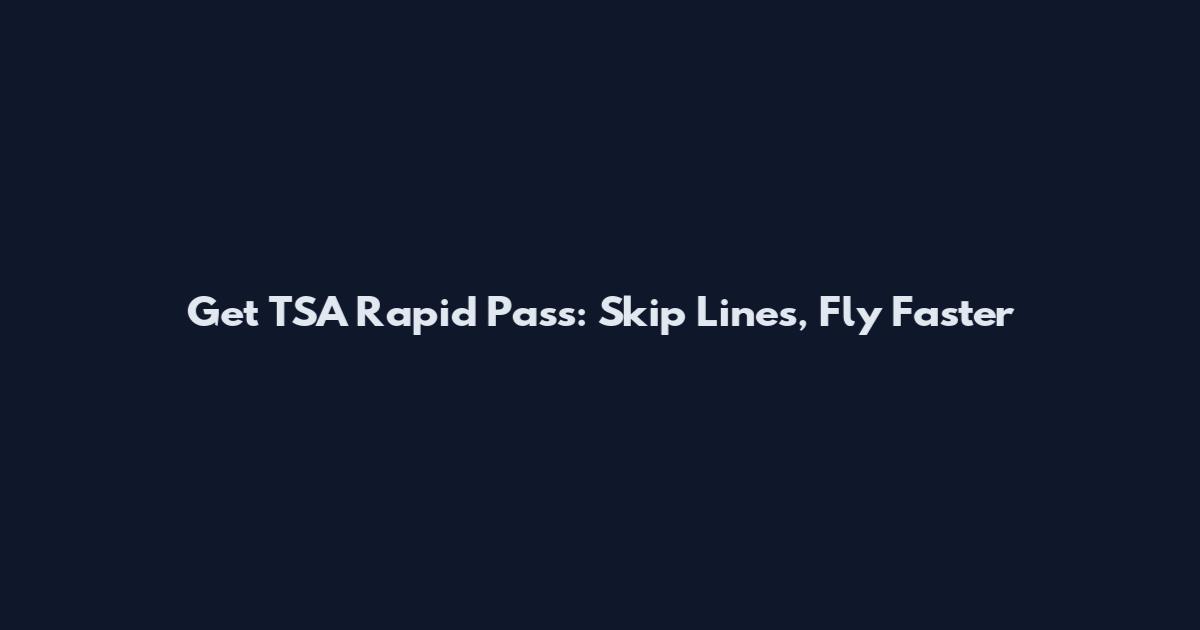 Get TSA Rapid Pass: Skip Lines, Fly Faster