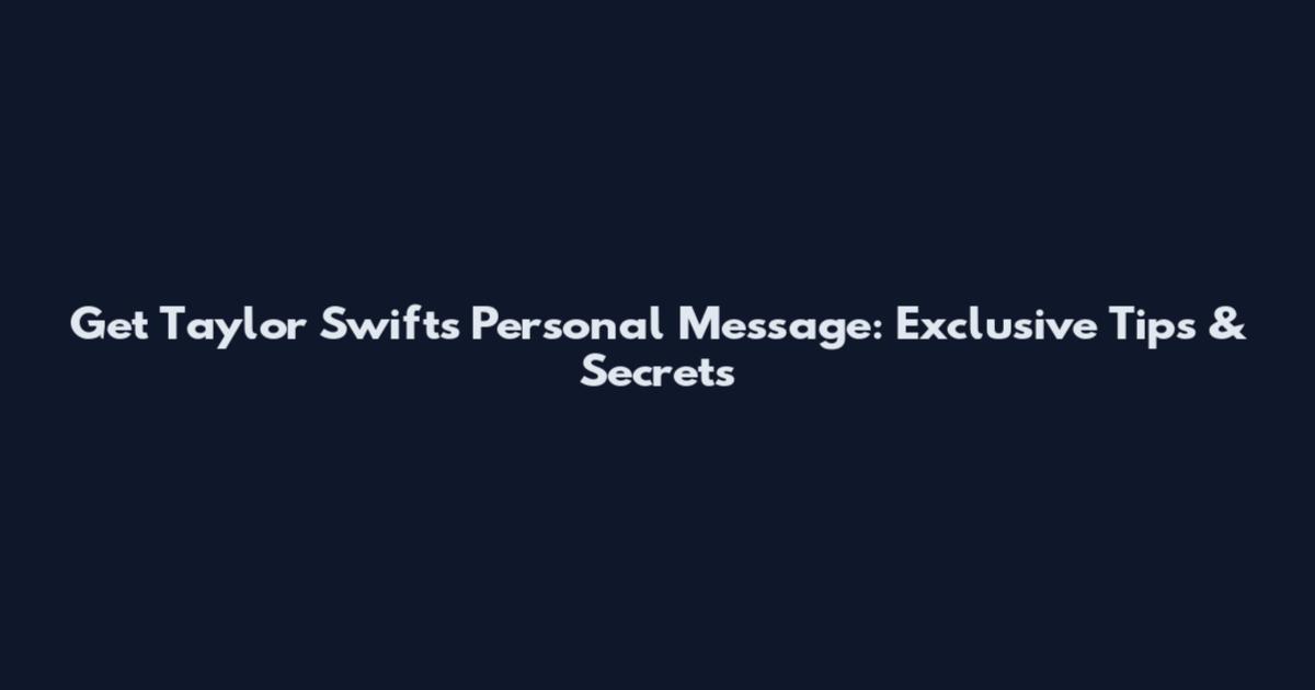 Get Taylor Swift's Personal Message: Exclusive Tips & Secrets