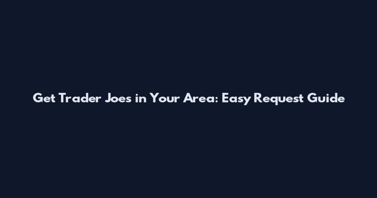 Get Trader Joe's in Your Area: Easy Request Guide