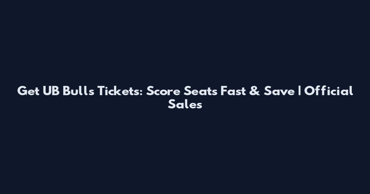 Get UB Bulls Tickets: Score Seats Fast & Save | Official Sales