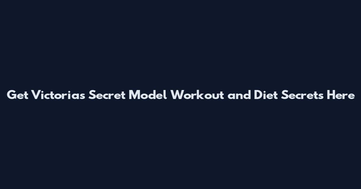 Get Victoria's Secret Model Workout and Diet Secrets Here