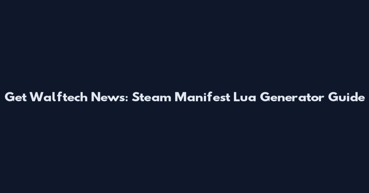 Get Walftech News: Steam Manifest Lua Generator Guide