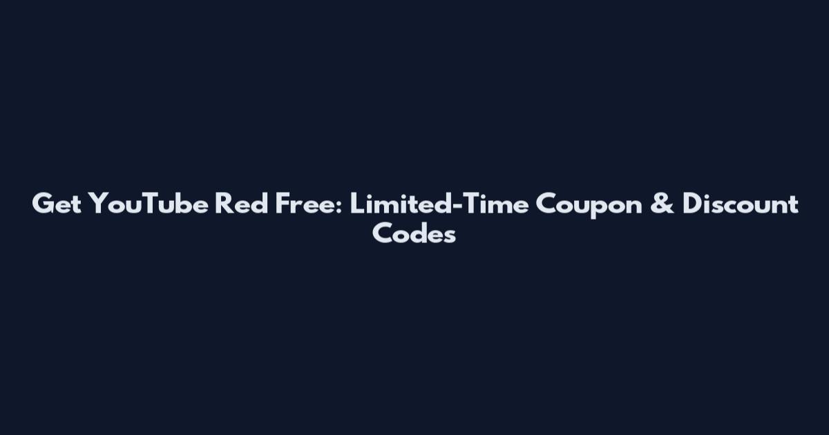 Get YouTube Red Free: Limited-Time Coupon & Discount Codes