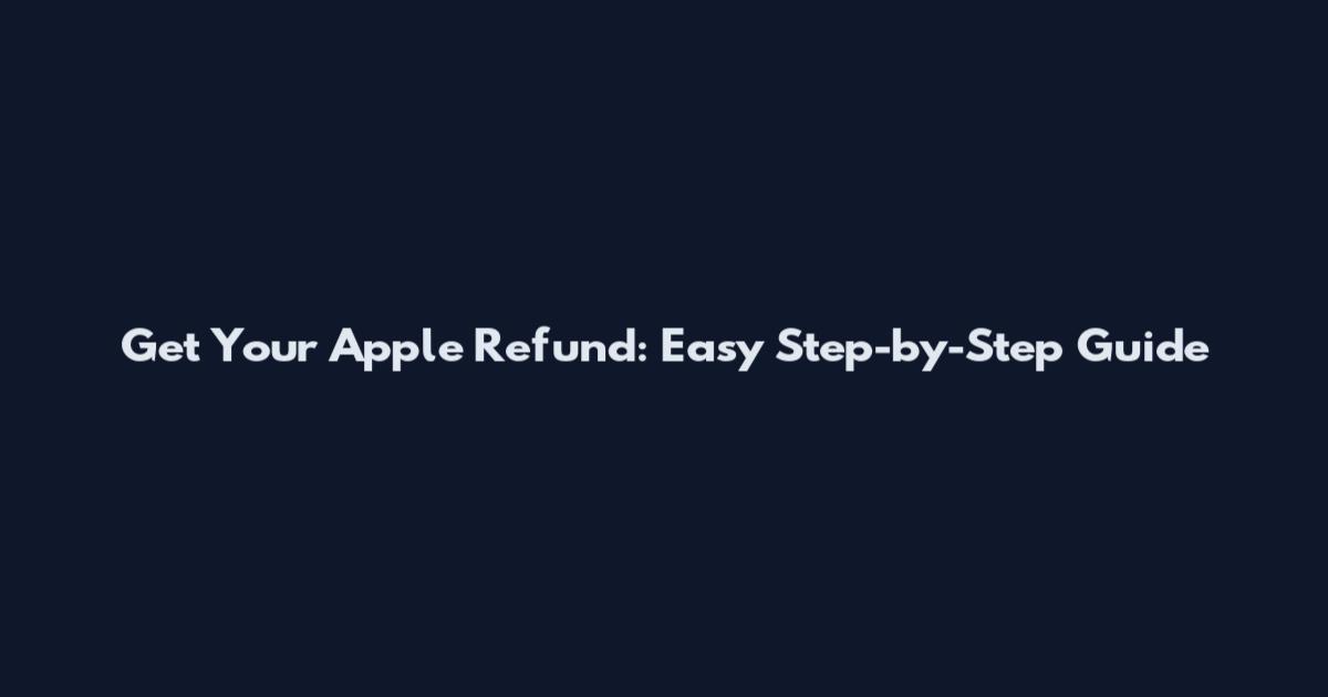 Get Your Apple Refund: Easy Step-by-Step Guide