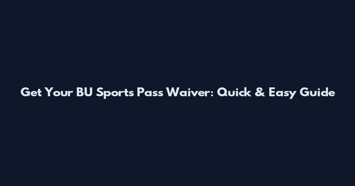 Get Your BU Sports Pass Waiver: Quick & Easy Guide