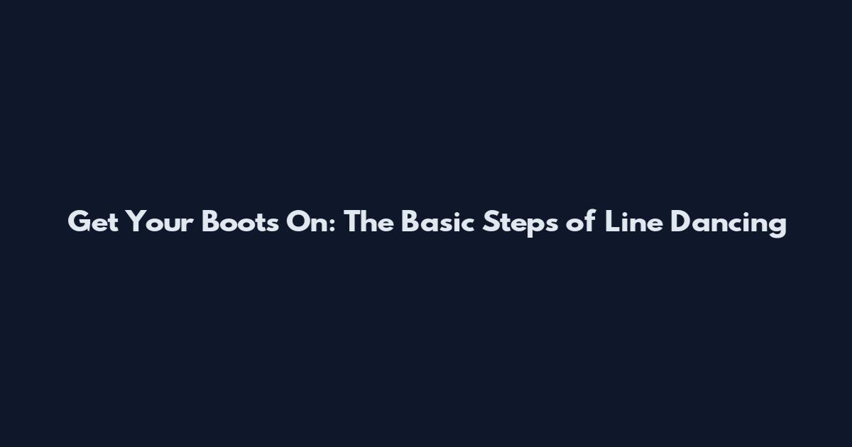 Get Your Boots On: The Basic Steps of Line Dancing