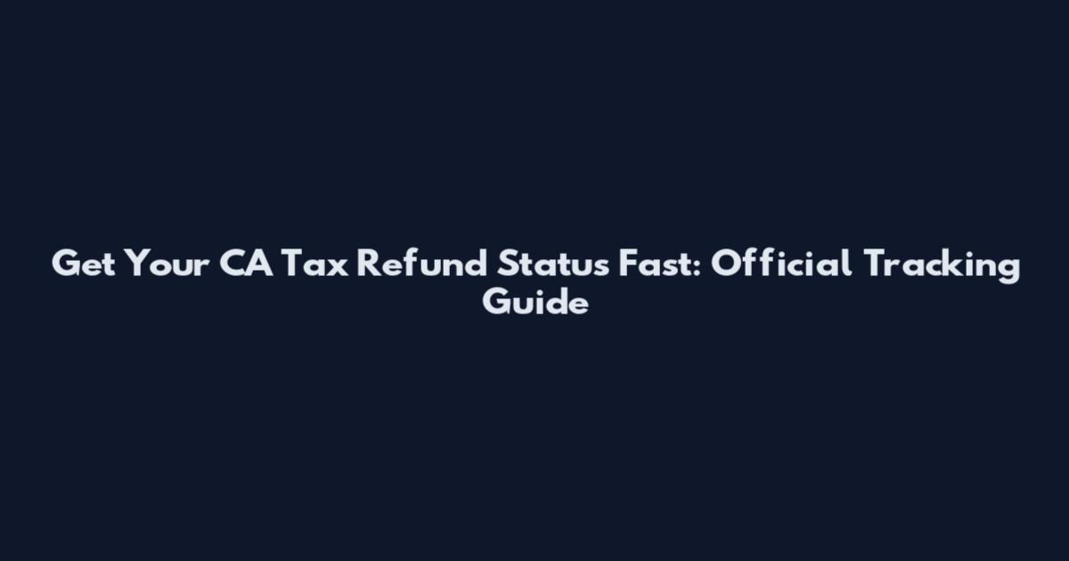 Get Your CA Tax Refund Status Fast: Official Tracking Guide