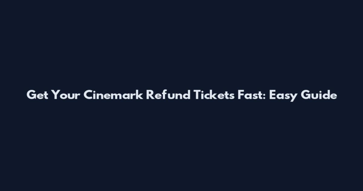 Get Your Cinemark Refund Tickets Fast: Easy Guide