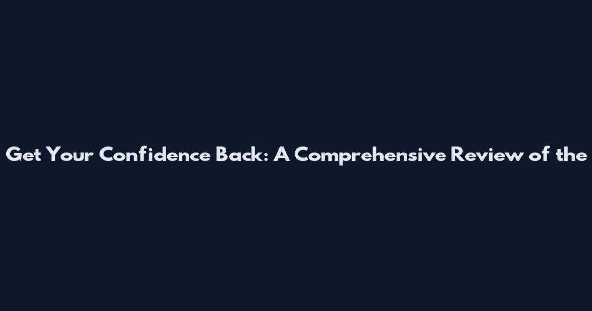 Get Your Confidence Back: A Comprehensive Review of the