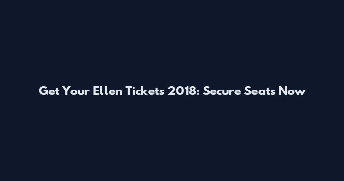 Get Your Ellen Tickets 2018: Secure Seats Now