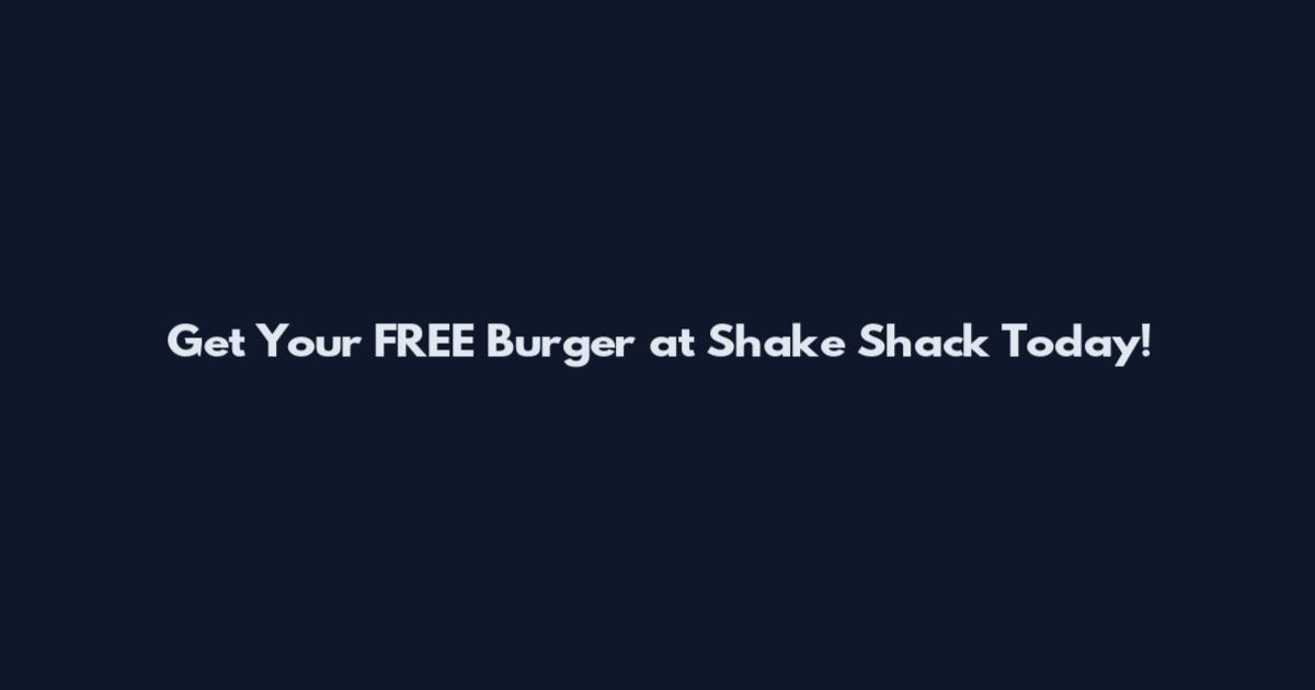 Get Your FREE Burger at Shake Shack Today!