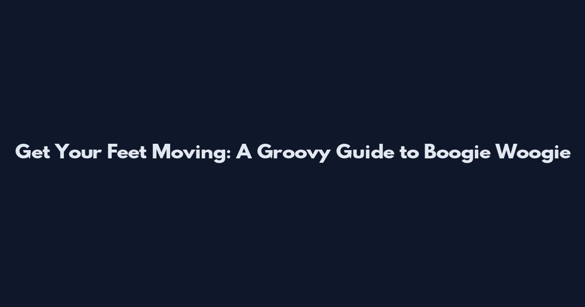 Get Your Feet Moving: A Groovy Guide to Boogie Woogie