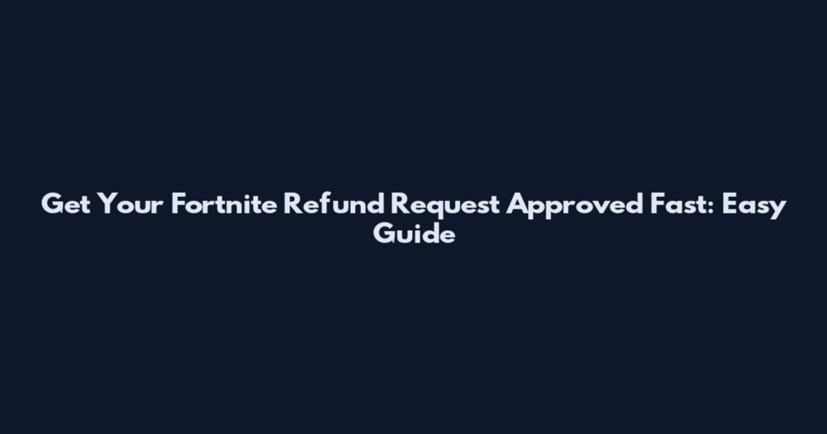 Get Your Fortnite Refund Request Approved Fast: Easy Guide