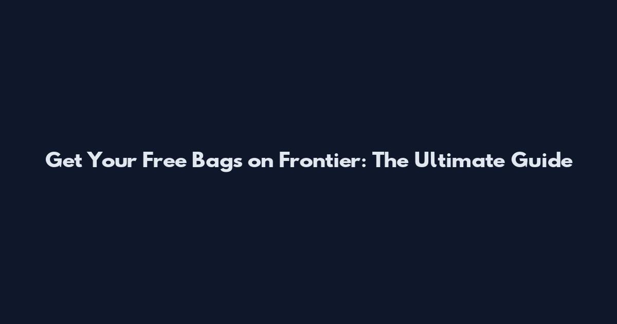 Get Your Free Bags on Frontier: The Ultimate Guide