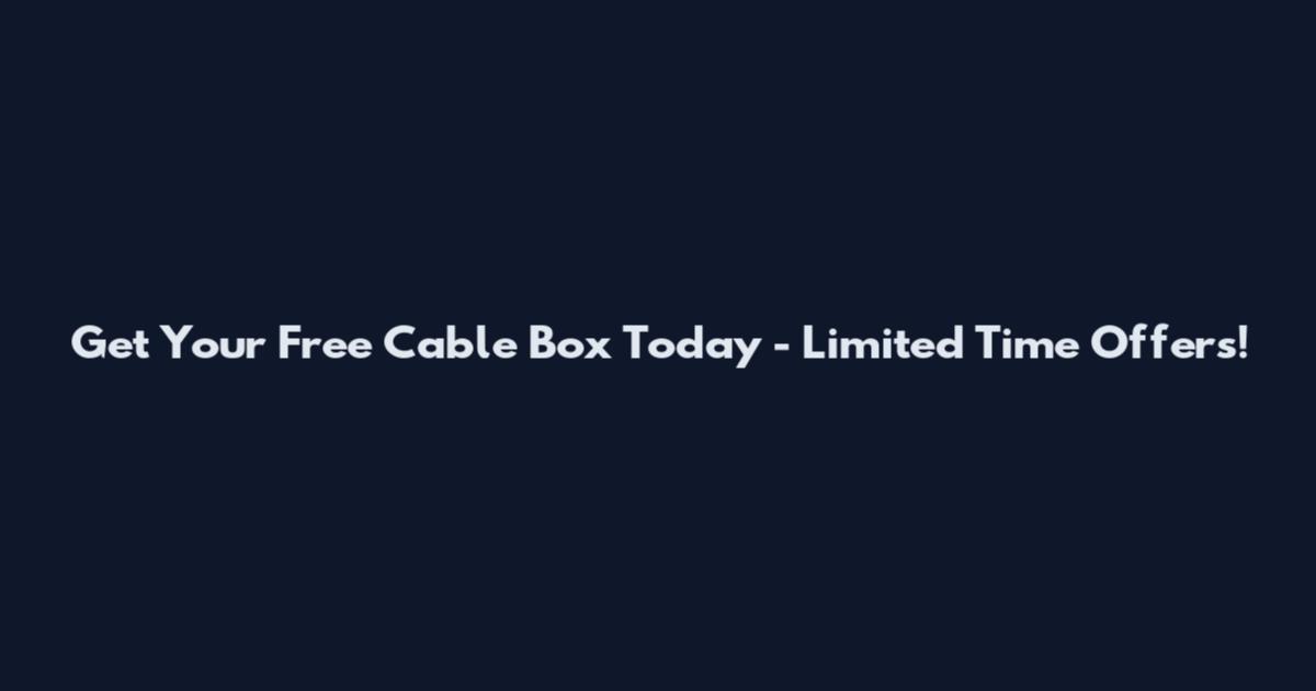 Get Your Free Cable Box Today - Limited Time Offers!