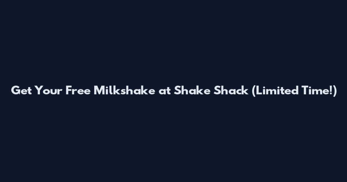 Get Your Free Milkshake at Shake Shack (Limited Time!)