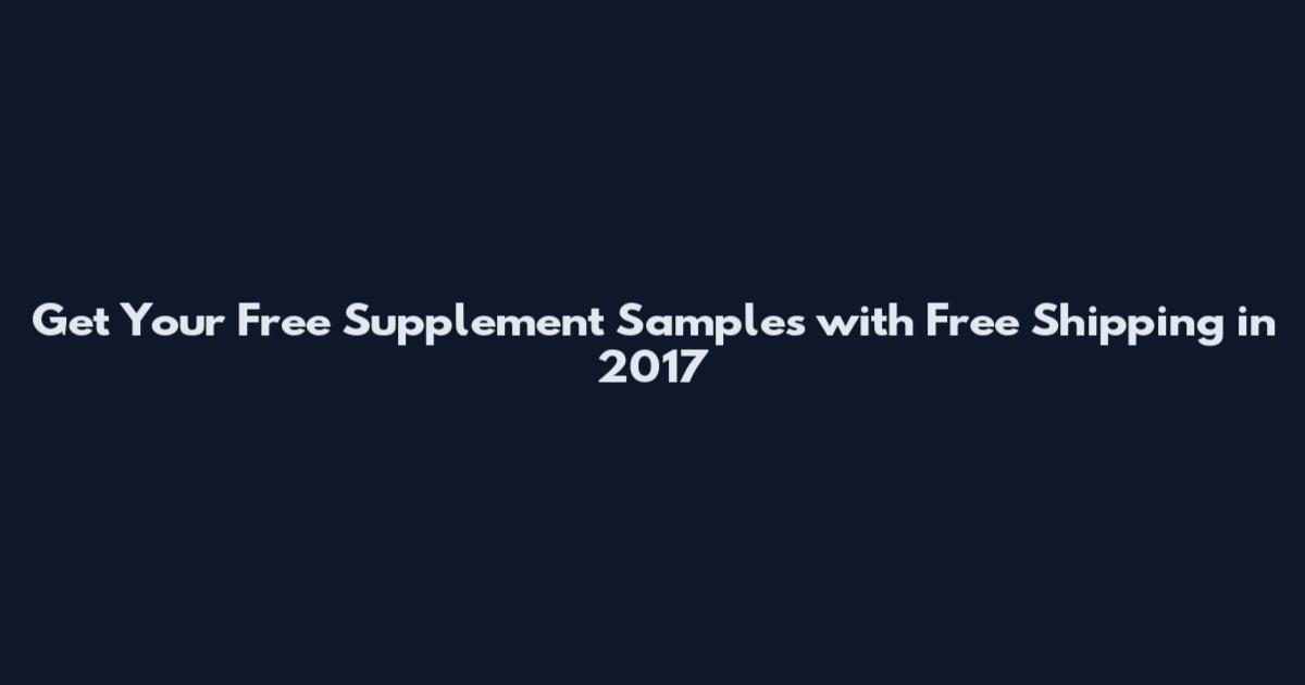 Get Your Free Supplement Samples with Free Shipping in 2017