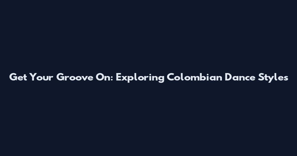 Get Your Groove On: Exploring Colombian Dance Styles