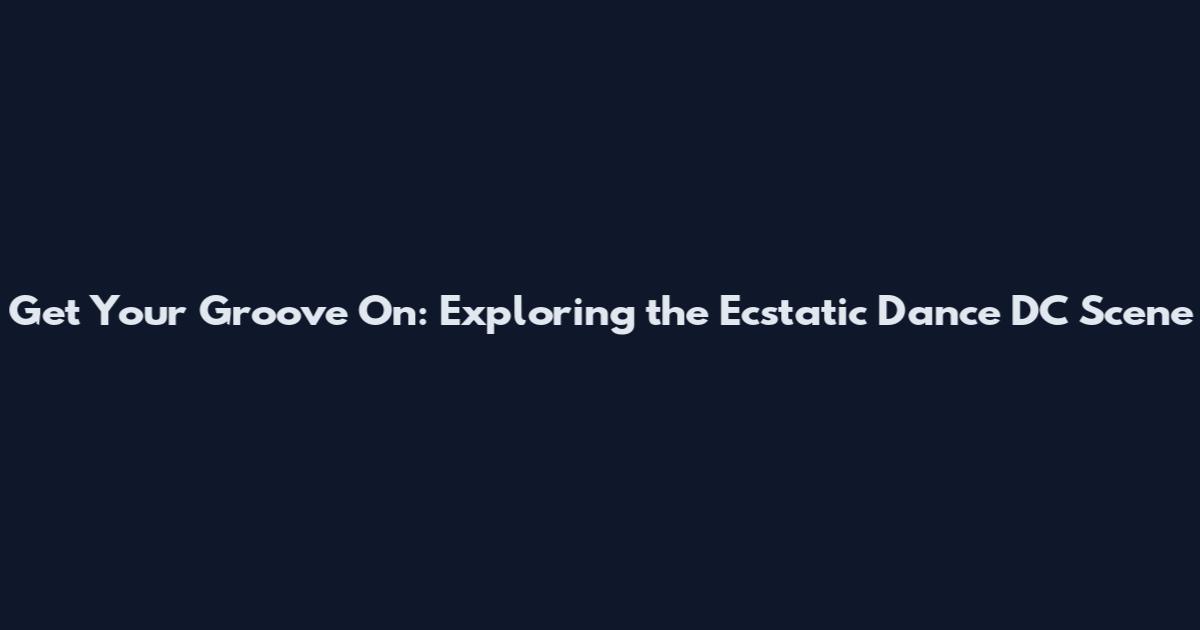 Get Your Groove On: Exploring the Ecstatic Dance DC Scene