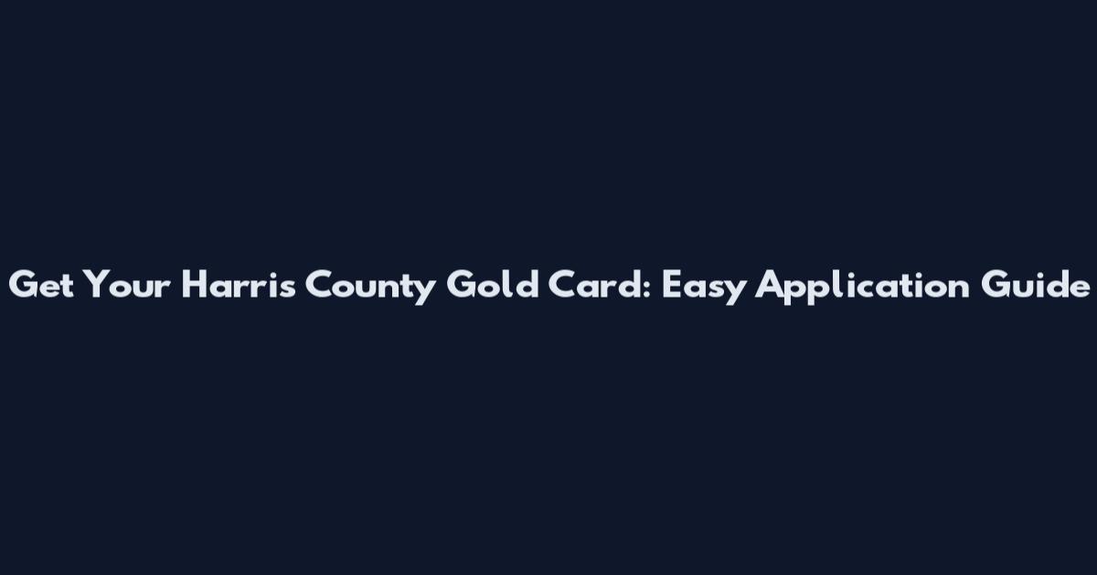 Get Your Harris County Gold Card: Easy Application Guide
