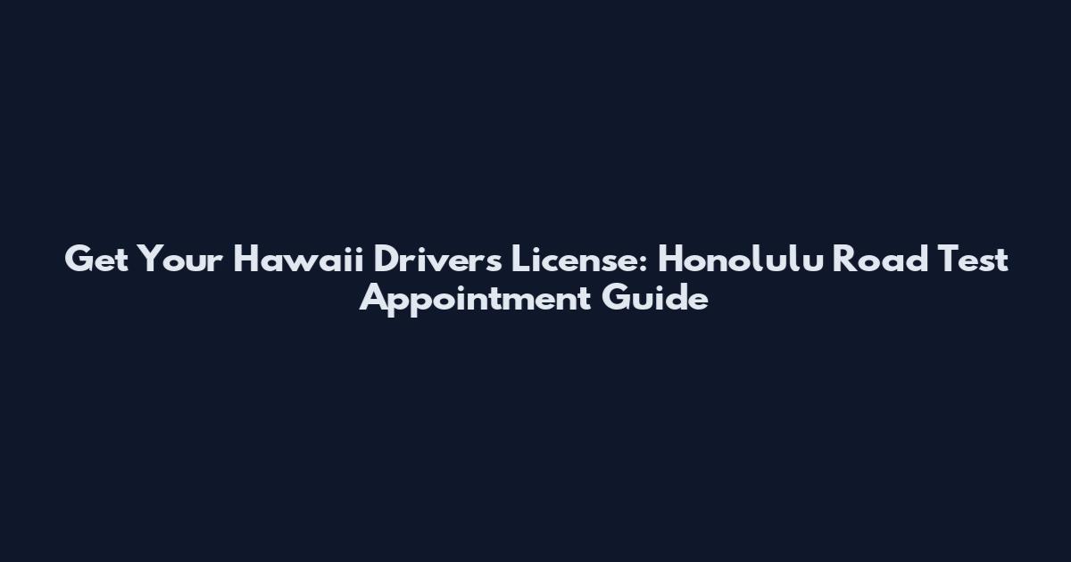 Get Your Hawaii Driver's License: Honolulu Road Test Appointment Guide