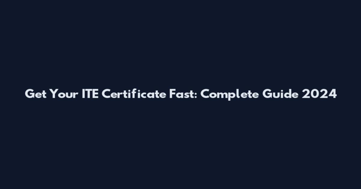 Get Your ITE Certificate Fast: Complete Guide 2024
