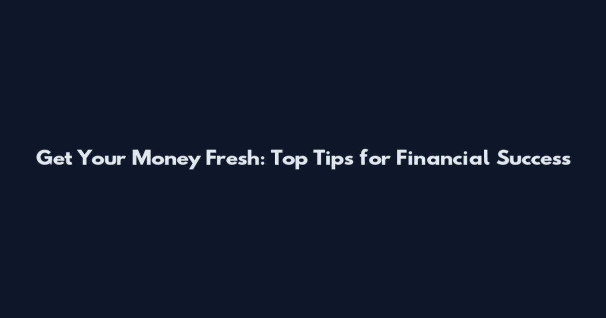 Get Your Money Fresh: Top Tips for Financial Success