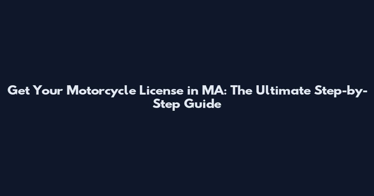 Get Your Motorcycle License in MA: The Ultimate Step-by-Step Guide