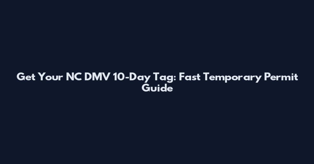 Get Your NC DMV 10-Day Tag: Fast Temporary Permit Guide