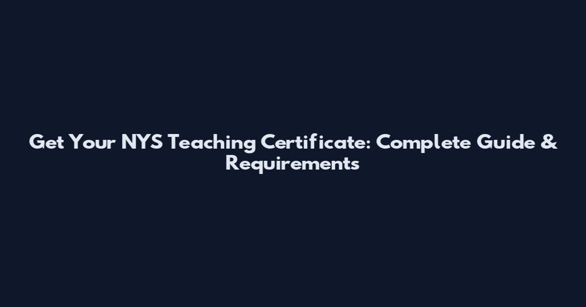 Get Your NYS Teaching Certificate: Complete Guide & Requirements