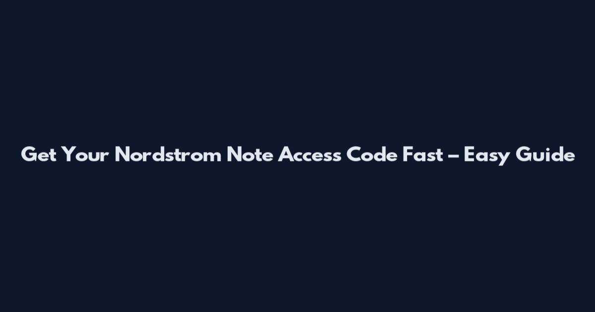 Get Your Nordstrom Note Access Code Fast – Easy Guide