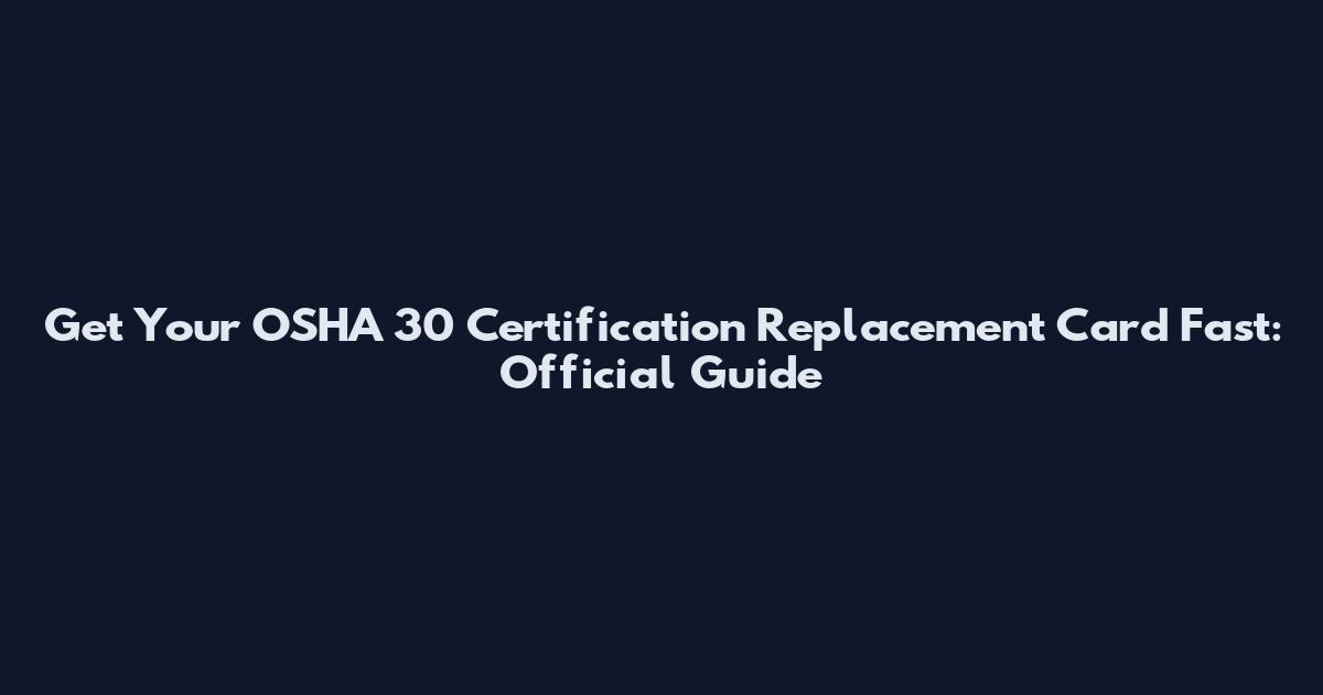 Get Your OSHA 30 Certification Replacement Card Fast: Official Guide