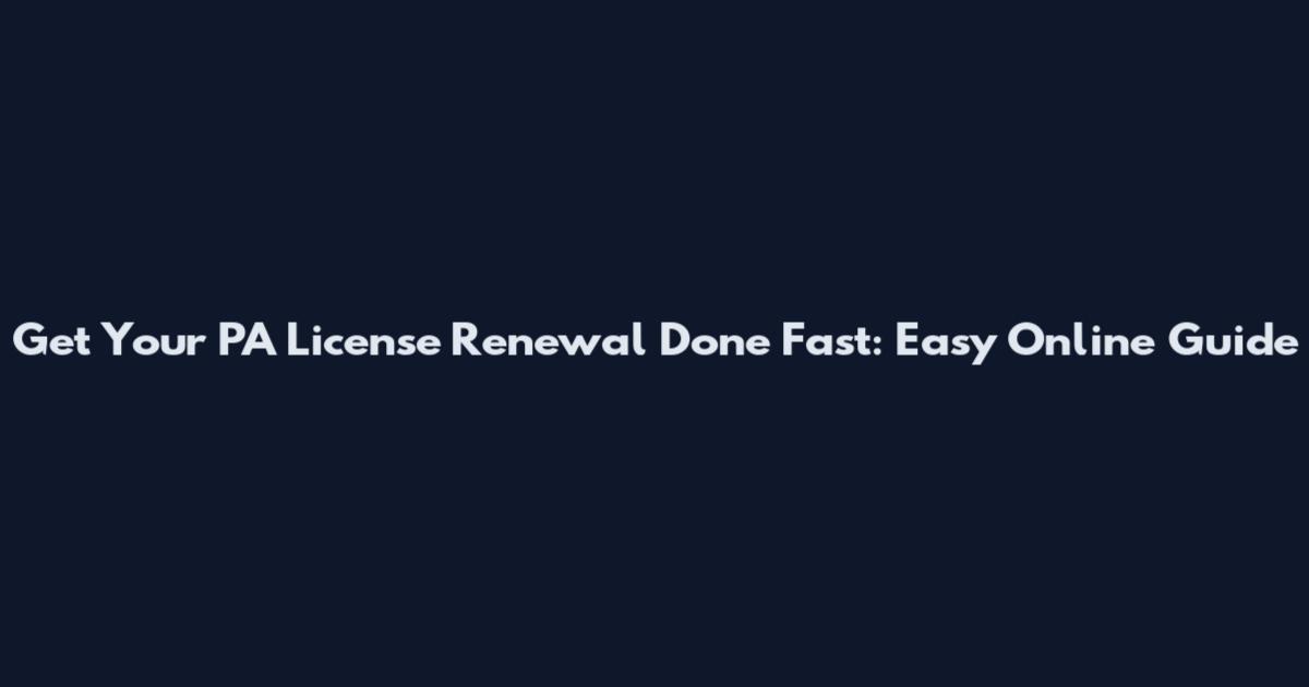 Get Your PA License Renewal Done Fast: Easy Online Guide