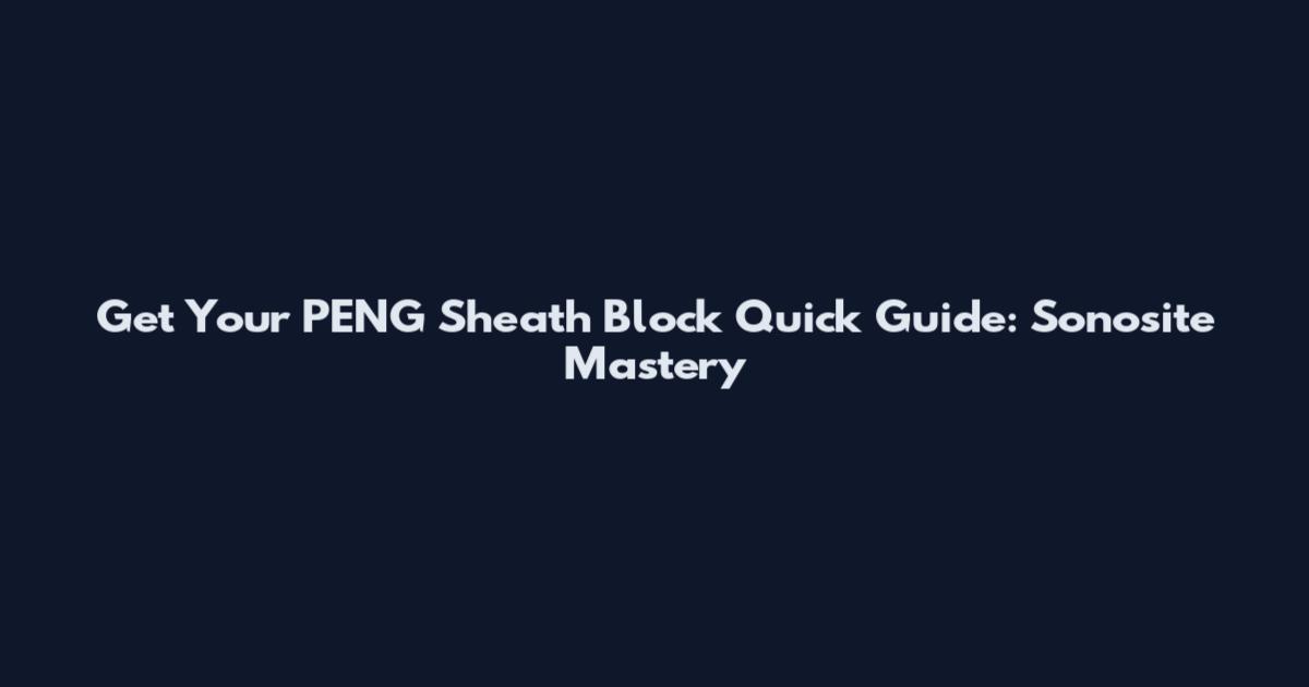 Get Your PENG Sheath Block Quick Guide: Sonosite Mastery