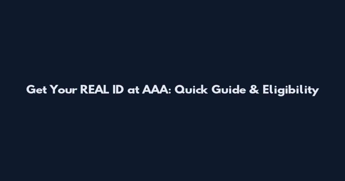 Get Your REAL ID at AAA: Quick Guide & Eligibility