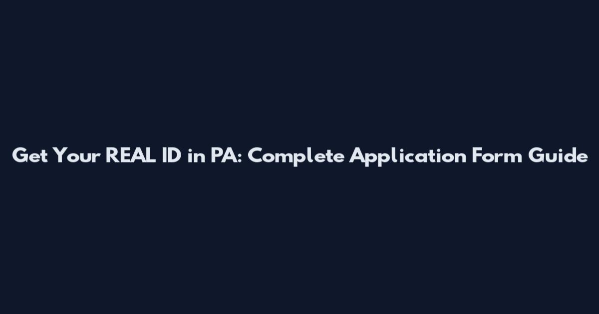 Get Your REAL ID in PA: Complete Application Form Guide