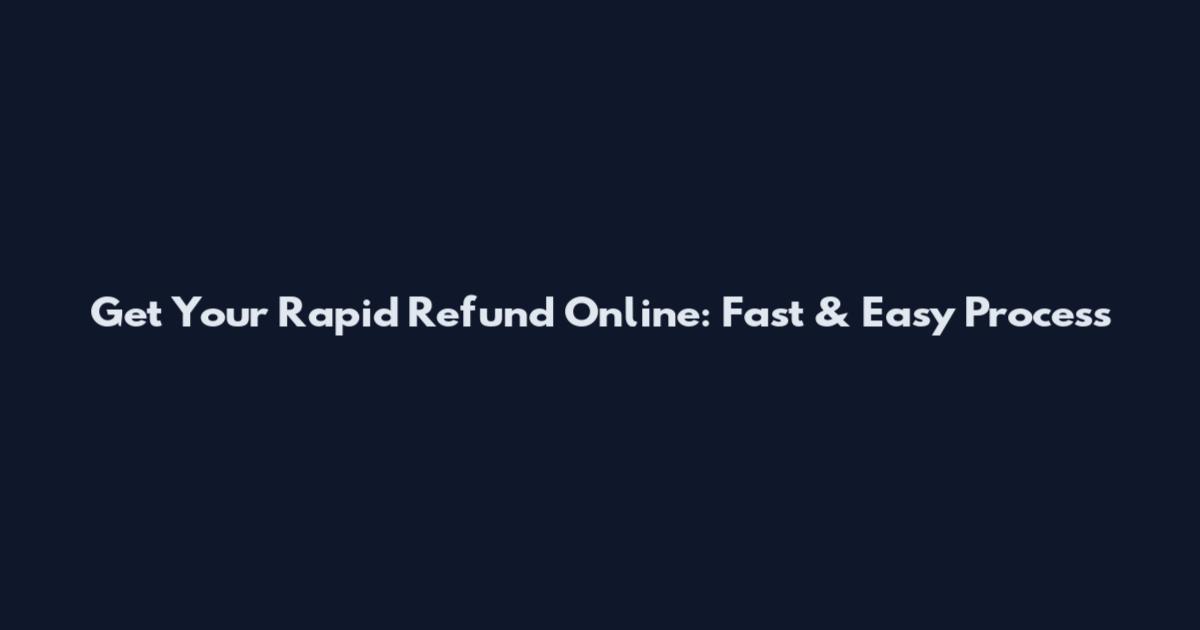 Get Your Rapid Refund Online: Fast & Easy Process