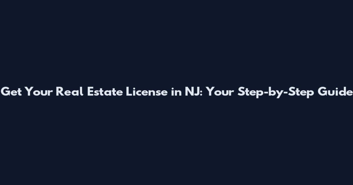 Get Your Real Estate License in NJ: Your Step-by-Step Guide